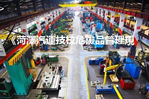 《菏澤汽運技校危險品管理規(guī)程》：安全行車，從管理開始！